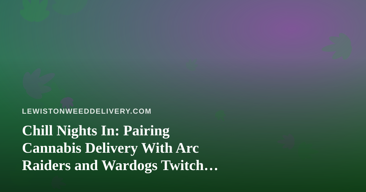 Chill Nights In: Pairing Cannabis Delivery With Arc Raiders and Wardogs Twitch Streams
