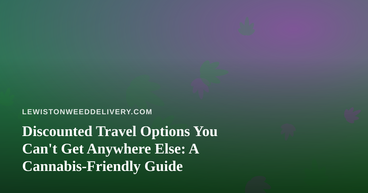 Discounted Travel Options You Can’t Get Anywhere Else: A Cannabis-Friendly Guide
