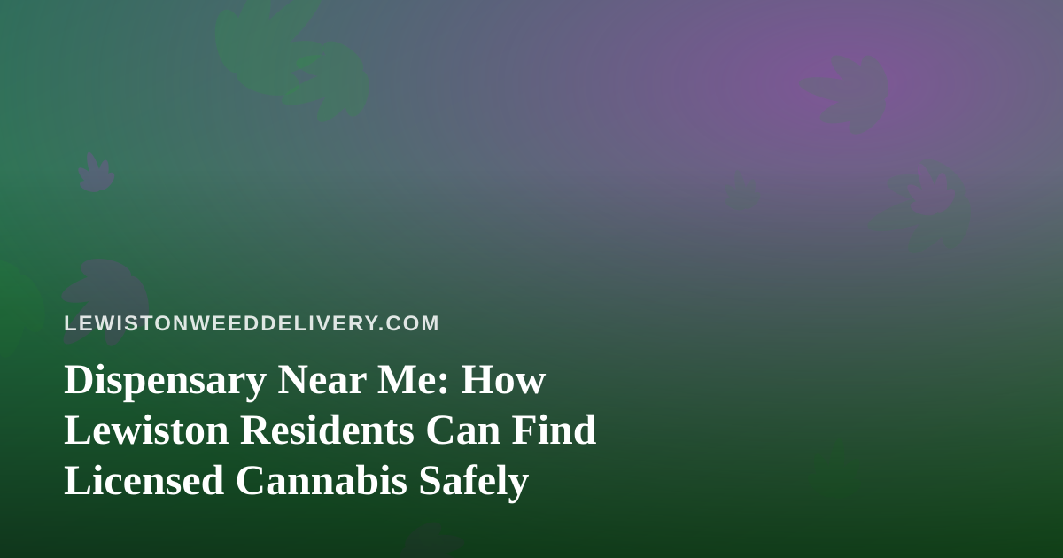 Dispensary Near Me: How Lewiston Residents Can Find Licensed Cannabis Safely