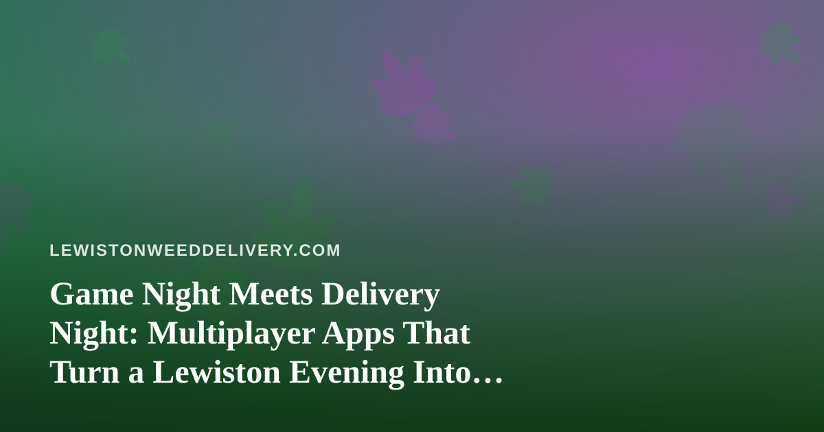 Game Night Meets Delivery Night: Multiplayer Apps That Turn a Lewiston Evening Into an Event