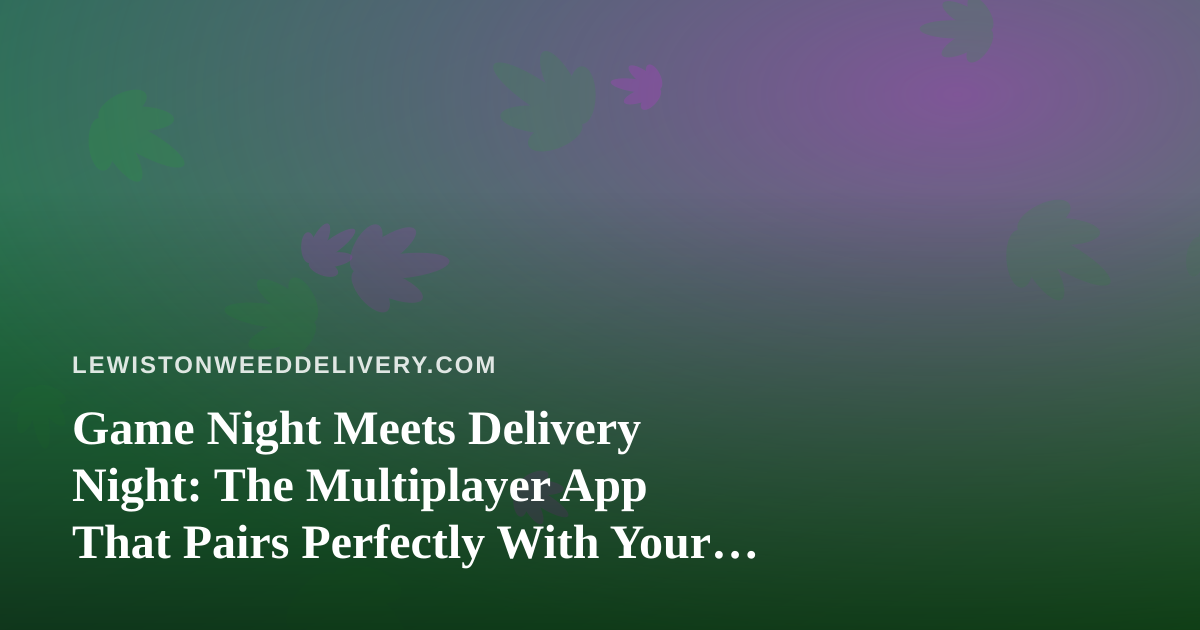 Game Night Meets Delivery Night: The Multiplayer App That Pairs Perfectly With Your Lewiston Order