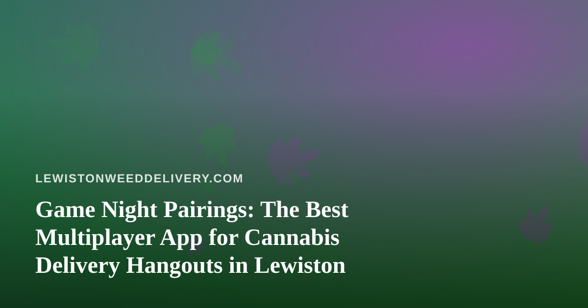 Game Night Pairings: The Best Multiplayer App for Cannabis Delivery Hangouts in Lewiston