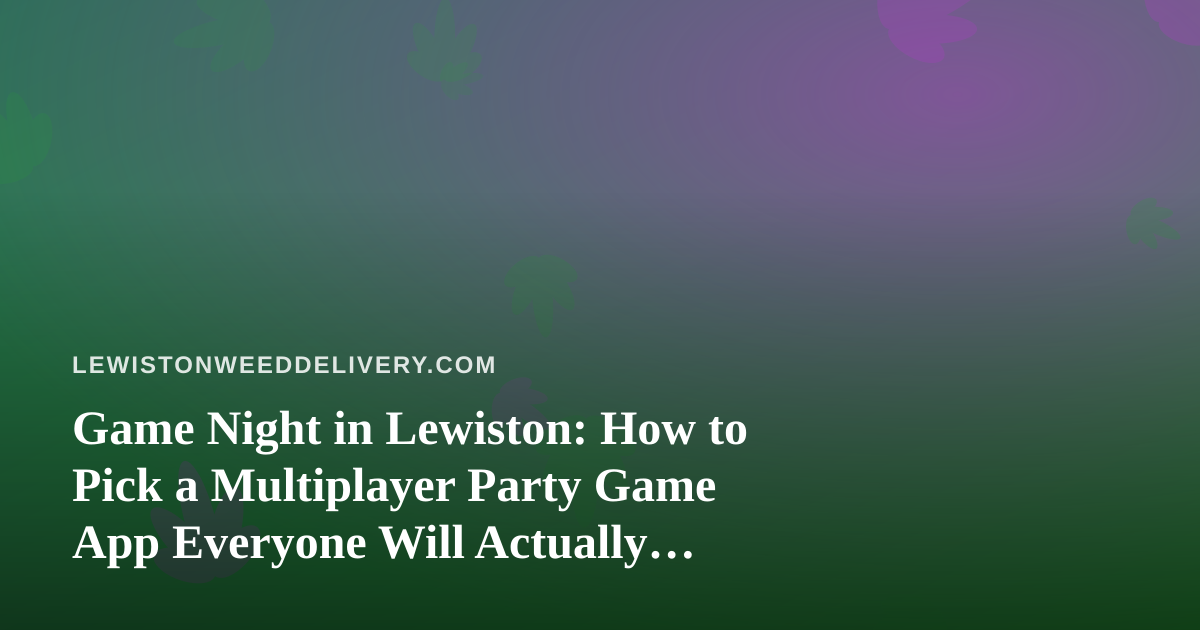 Game Night in Lewiston: How to Pick a Multiplayer Party Game App Everyone Will Actually Enjoy