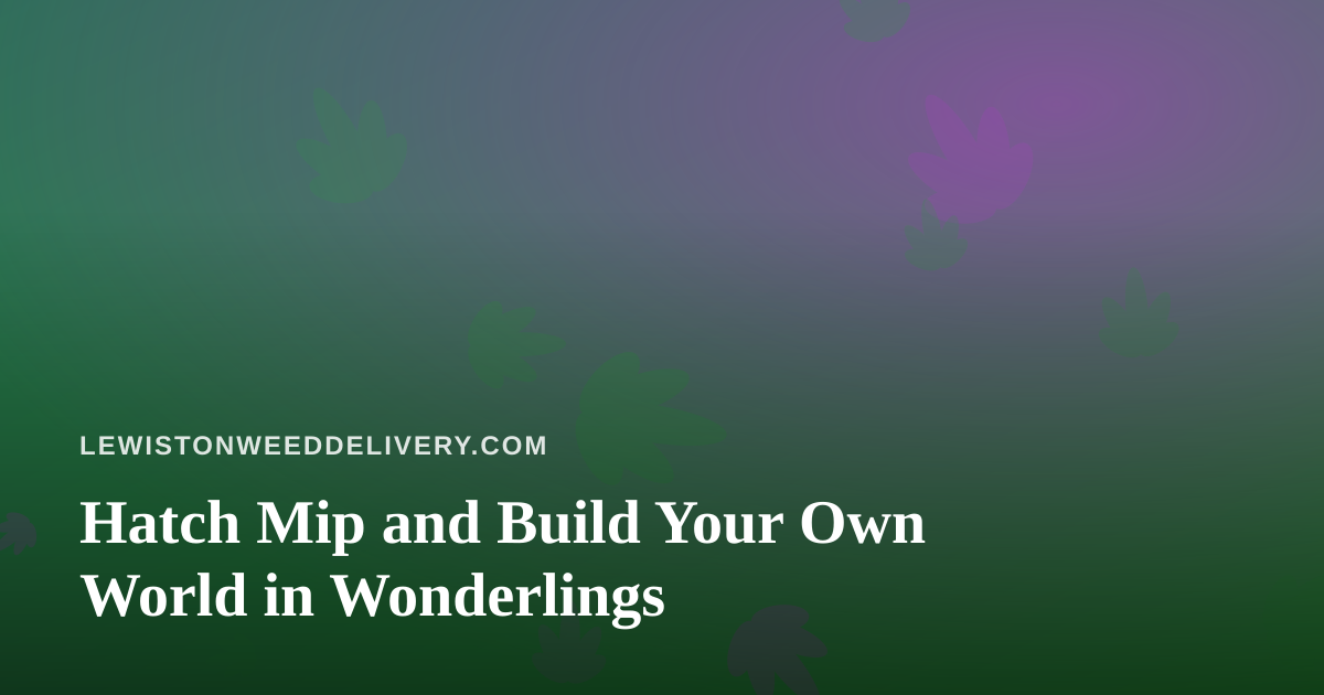 Hatch Mip and Build Your Own World in Wonderlings