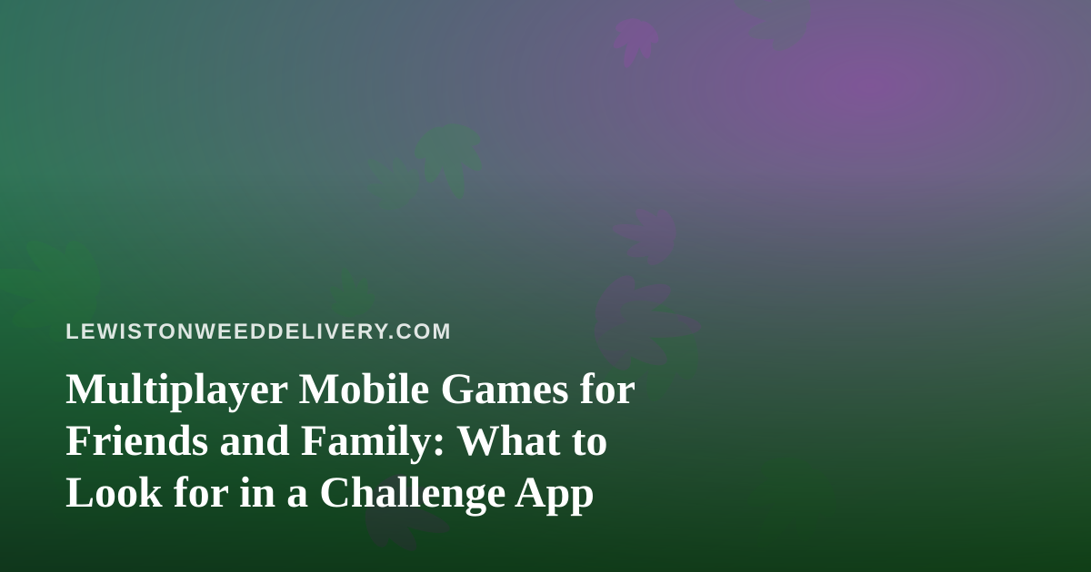 Multiplayer Mobile Games for Friends and Family: What to Look for in a Challenge App