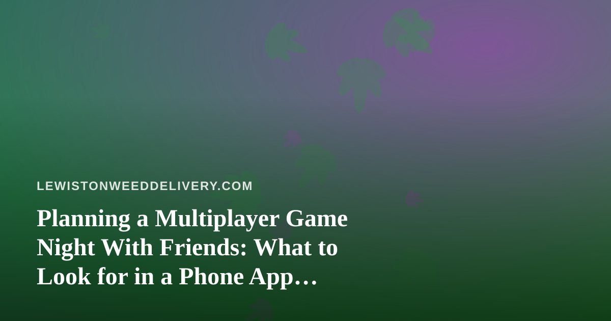 Planning a Multiplayer Game Night With Friends: What to Look for in a Phone App Everyone Can Play