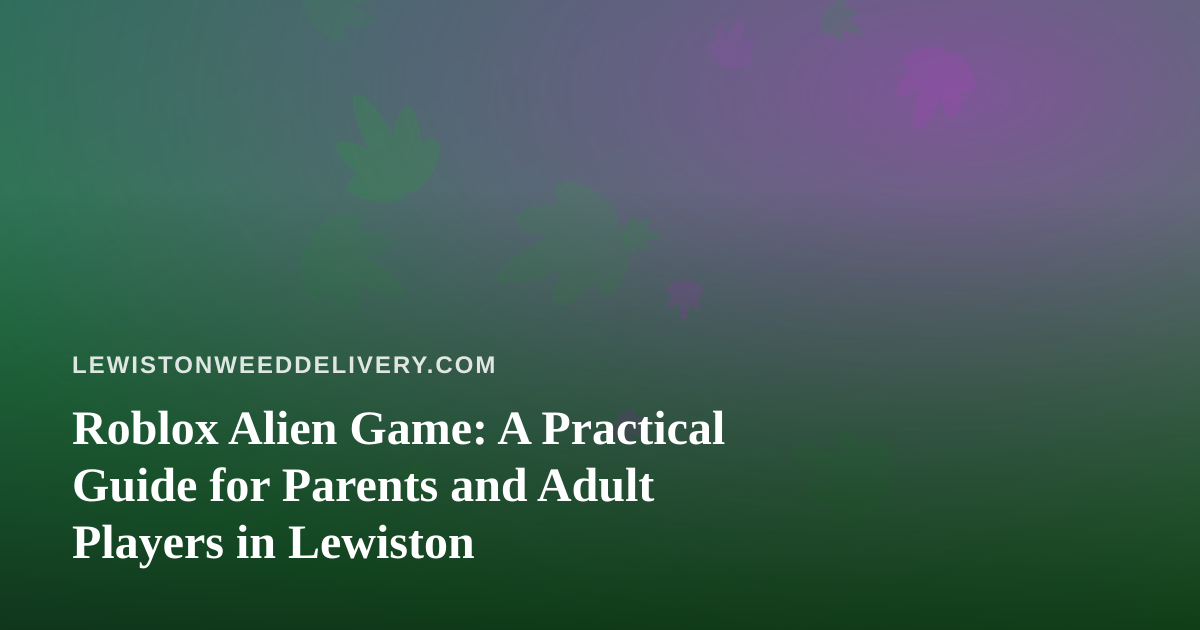Roblox Alien Game: A Practical Guide for Parents and Adult Players in Lewiston