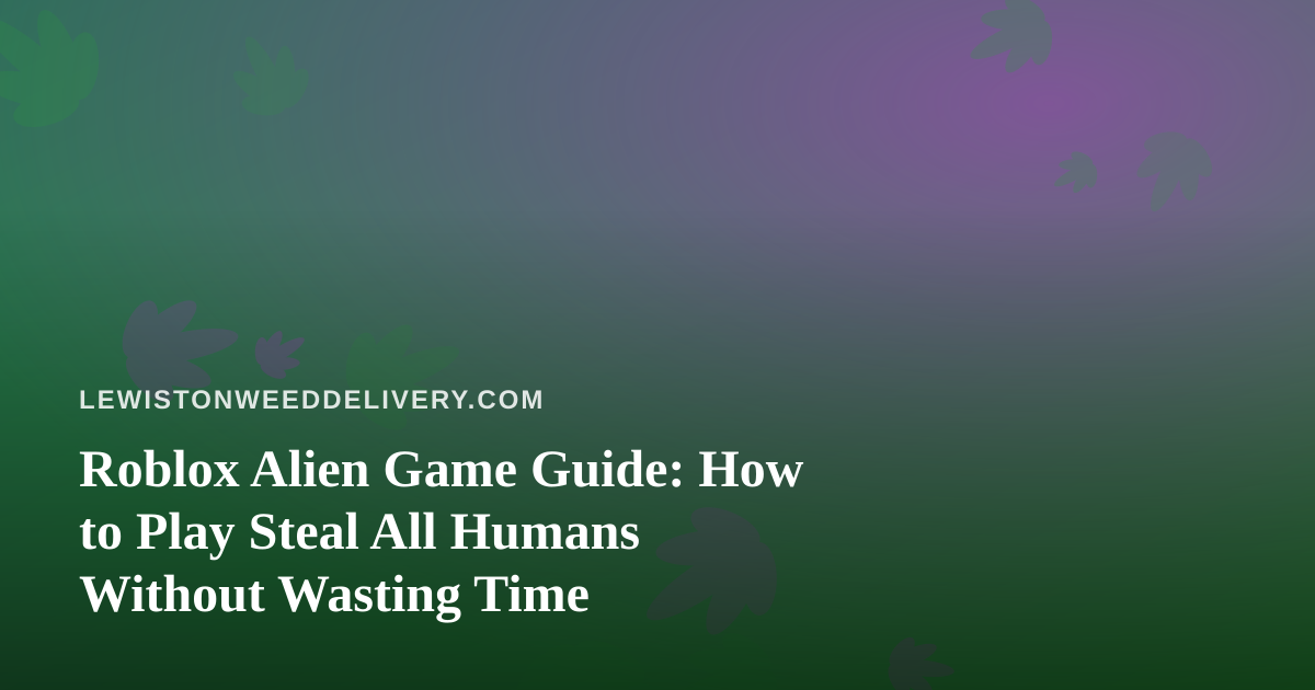 Roblox Alien Game Guide: How to Play Steal All Humans Without Wasting Time