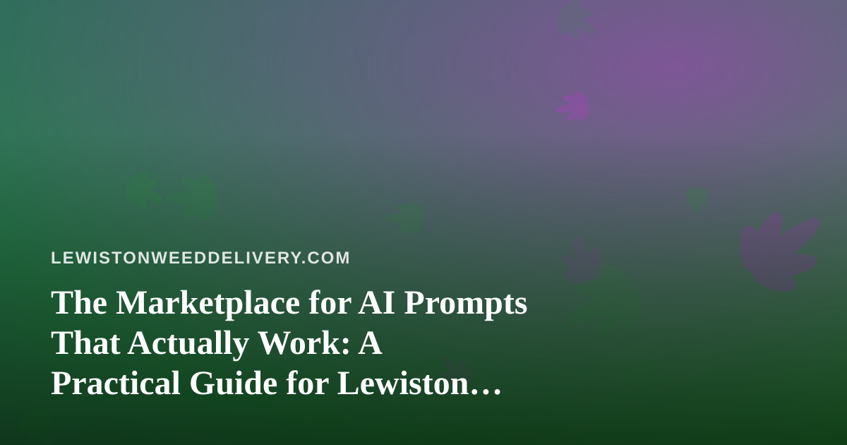 The Marketplace for AI Prompts That Actually Work: A Practical Guide for Lewiston Cannabis Delivery Operators