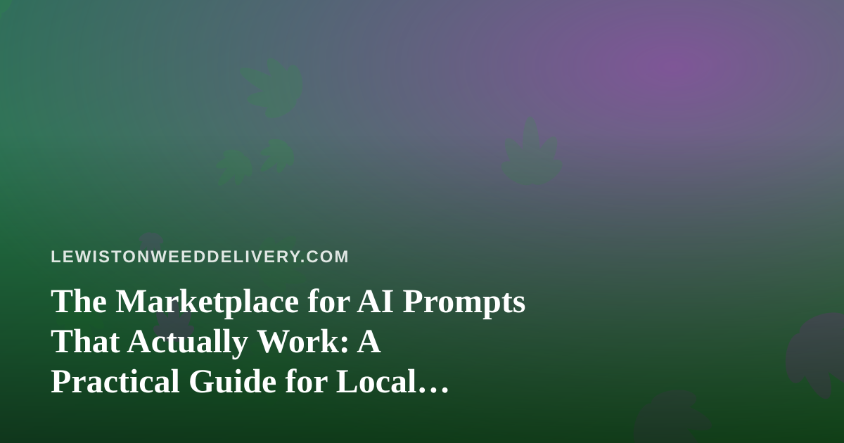 The Marketplace for AI Prompts That Actually Work: A Practical Guide for Local Cannabis Delivery Teams